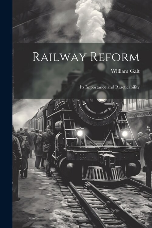 Railway Reform: Its Importance and Rracticability (Paperback)