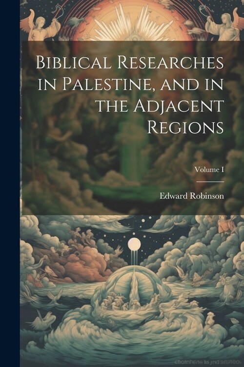 Biblical Researches in Palestine, and in the Adjacent Regions; Volume I (Paperback)