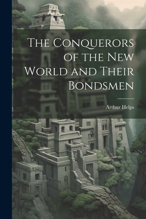 The Conquerors of the New World and Their Bondsmen (Paperback)