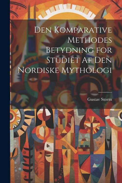 Den Komparative Methodes Betydning for Studiet af den Nordiske Mythologi (Paperback)