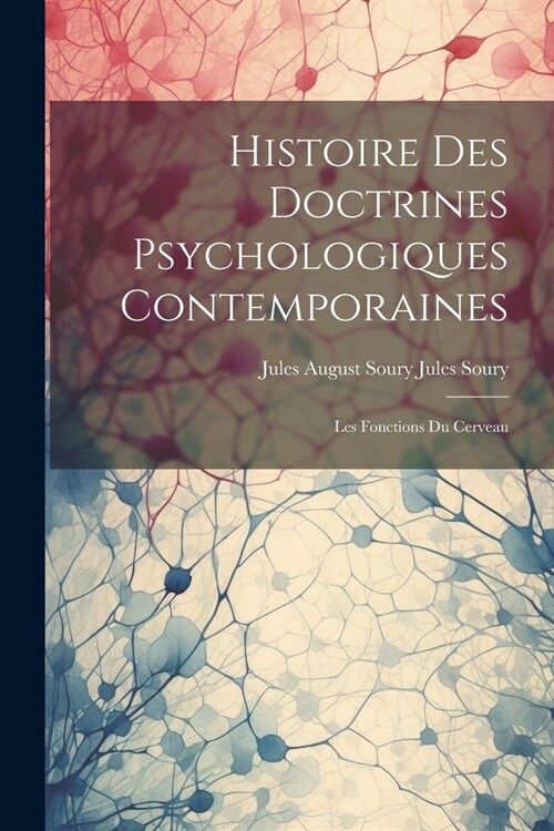 Histoire des Doctrines Psychologiques Contemporaines: Les Fonctions du Cerveau (Paperback)