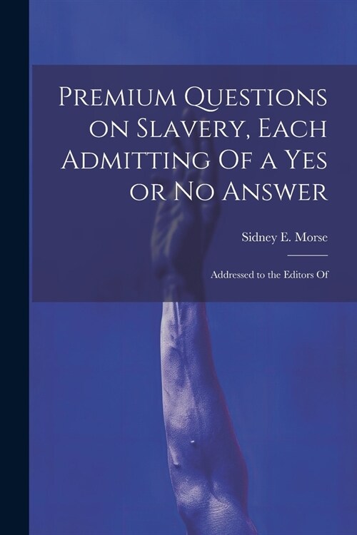 Premium Questions on Slavery, Each Admitting Of a Yes or No Answer; Addressed to the Editors Of (Paperback)
