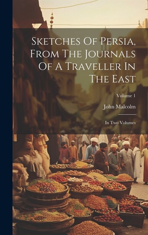 Sketches Of Persia, From The Journals Of A Traveller In The East: In Two Volumes; Volume 1 (Hardcover)