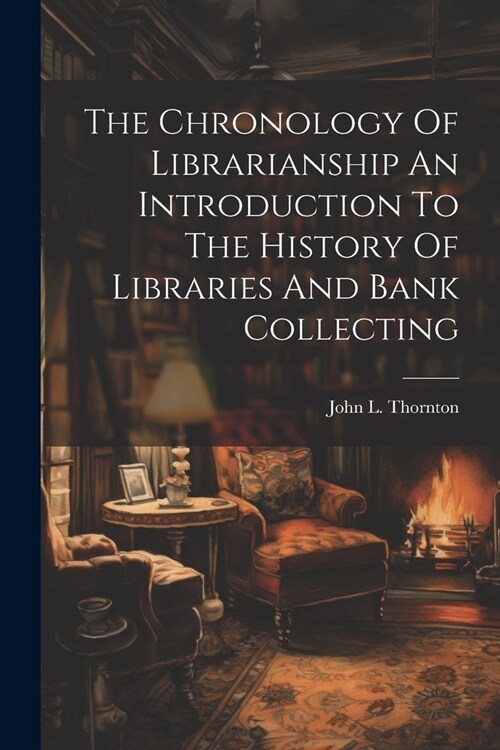 The Chronology Of Librarianship An Introduction To The History Of Libraries And Bank Collecting (Paperback)