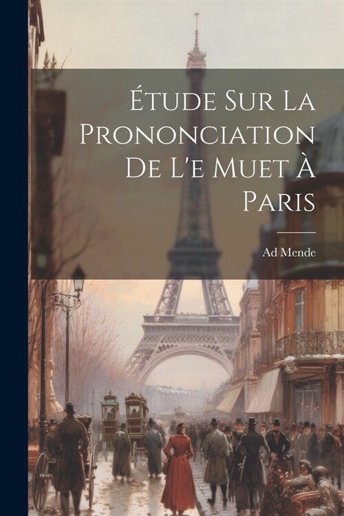 ?ude sur la Prononciation de le Muet ?Paris (Paperback)