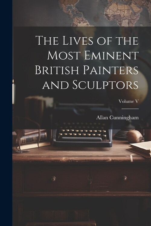 The Lives of the Most Eminent British Painters and Sculptors; Volume V (Paperback)