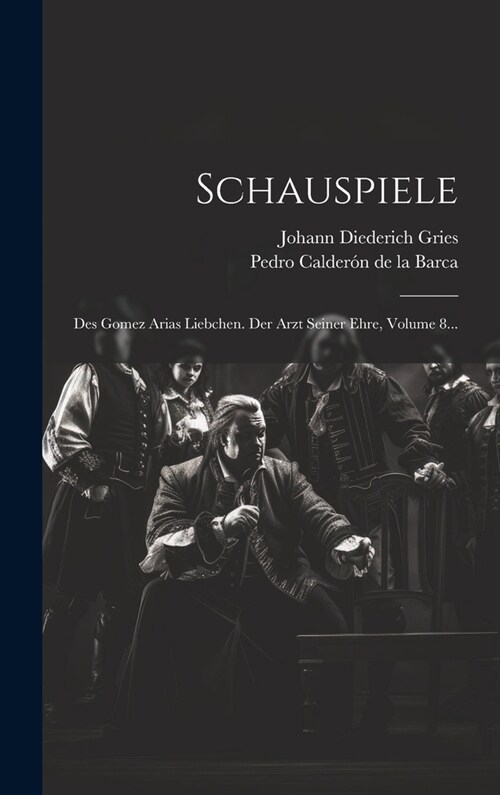 Schauspiele: Des Gomez Arias Liebchen. Der Arzt Seiner Ehre, Volume 8... (Hardcover)