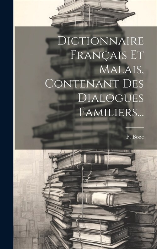 Dictionnaire Fran?is Et Malais, Contenant Des Dialogues Familiers... (Hardcover)