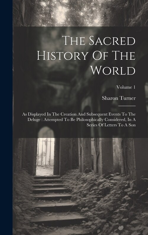 The Sacred History Of The World: As Displayed In The Creation And Subsequent Events To The Deluge: Attempted To Be Philosophically Considered, In A Se (Hardcover)