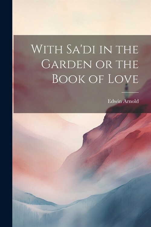 With Sadi in the Garden or the Book of Love (Paperback)
