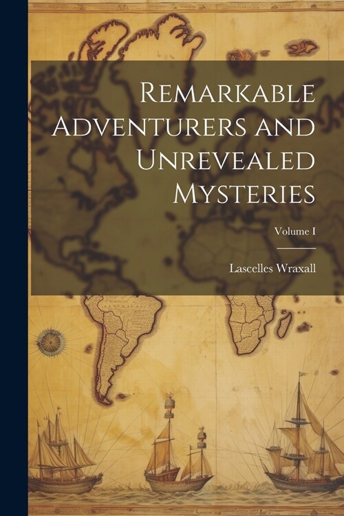 Remarkable Adventurers and Unrevealed Mysteries; Volume I (Paperback)