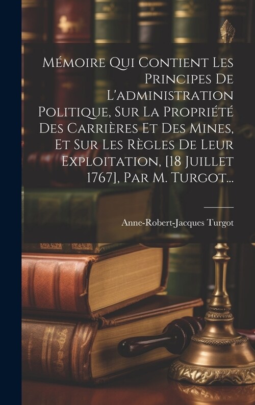 M?oire Qui Contient Les Principes De Ladministration Politique, Sur La Propri??Des Carri?es Et Des Mines, Et Sur Les R?les De Leur Exploitation, (Hardcover)