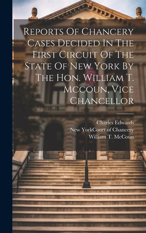 Reports Of Chancery Cases Decided In The First Circuit Of The State Of New York By The Hon. William T. Mccoun, Vice Chancellor (Hardcover)