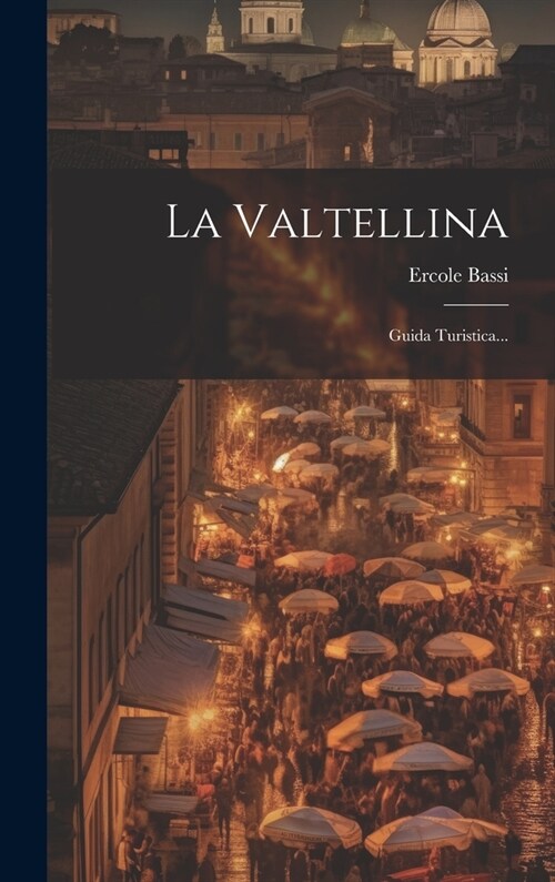 La Valtellina: Guida Turistica... (Hardcover)