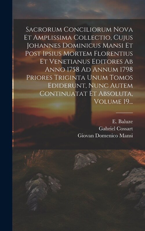 Sacrorum Conciliorum Nova Et Amplissima Collectio, Cujus Johannes Dominicus Mansi Et Post Ipsius Mortem Florentius Et Venetianus Editores Ab Anno 1758 (Hardcover)