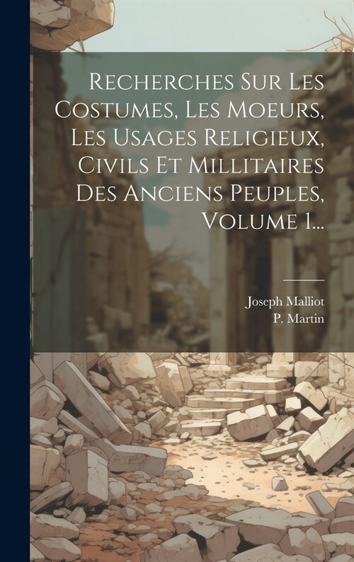 Recherches Sur Les Costumes, Les Moeurs, Les Usages Religieux, Civils Et Millitaires Des Anciens Peuples, Volume 1... (Hardcover)