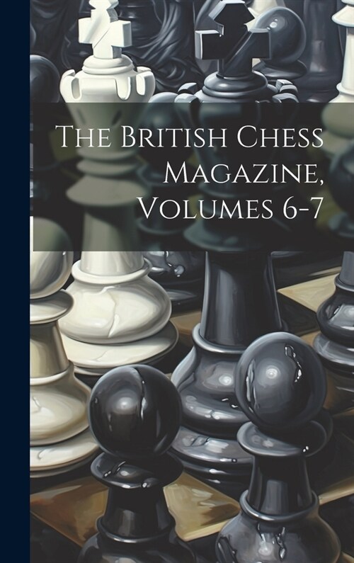 The British Chess Magazine, Volumes 6-7 (Hardcover)