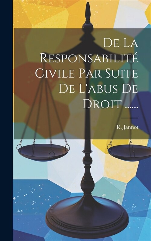 De La Responsabilit?Civile Par Suite De Labus De Droit ...... (Hardcover)