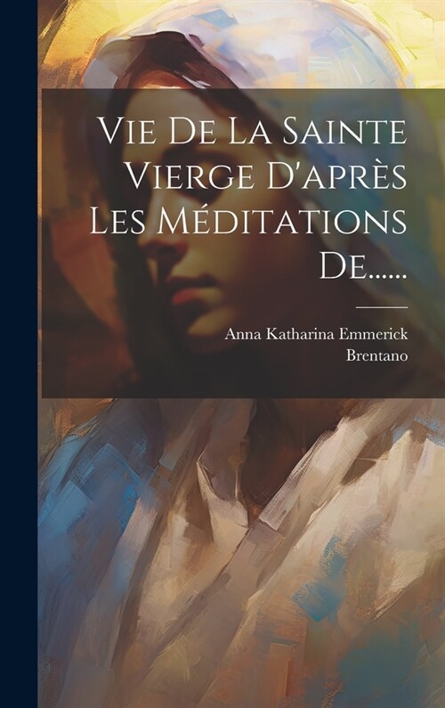 Vie De La Sainte Vierge Dapr? Les M?itations De...... (Hardcover)