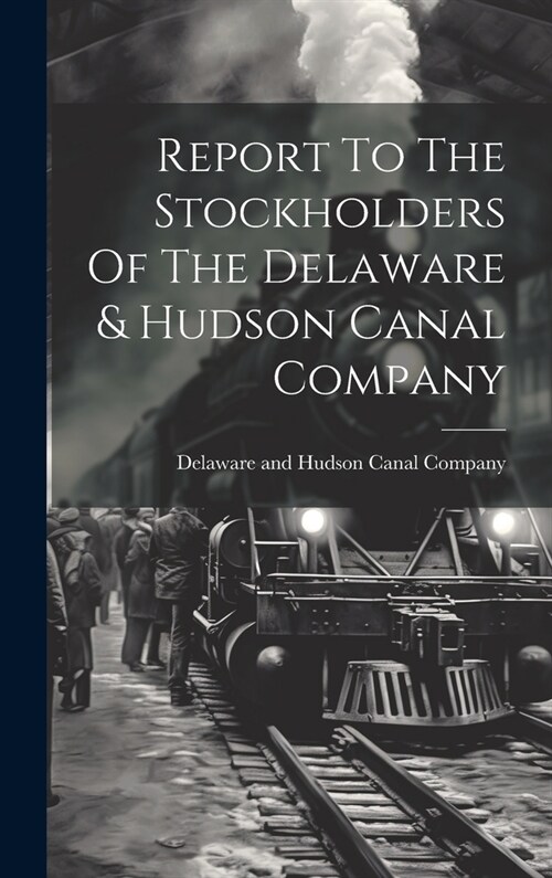 Report To The Stockholders Of The Delaware & Hudson Canal Company (Hardcover)