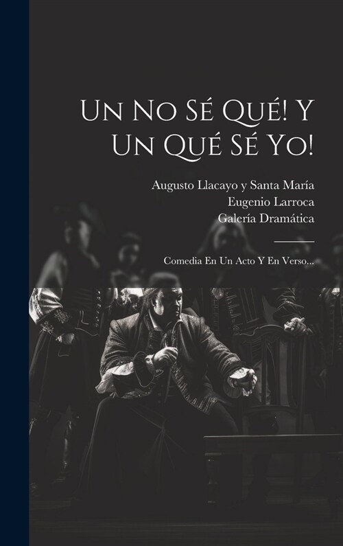 Un No S?Qu? Y Un Qu?S?Yo!: Comedia En Un Acto Y En Verso... (Hardcover)