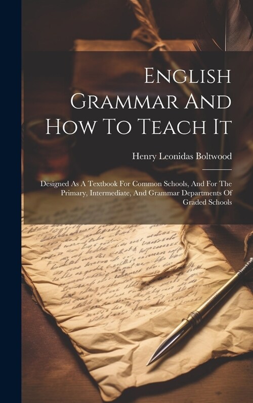 English Grammar And How To Teach It: Designed As A Textbook For Common Schools, And For The Primary, Intermediate, And Grammar Departments Of Graded S (Hardcover)