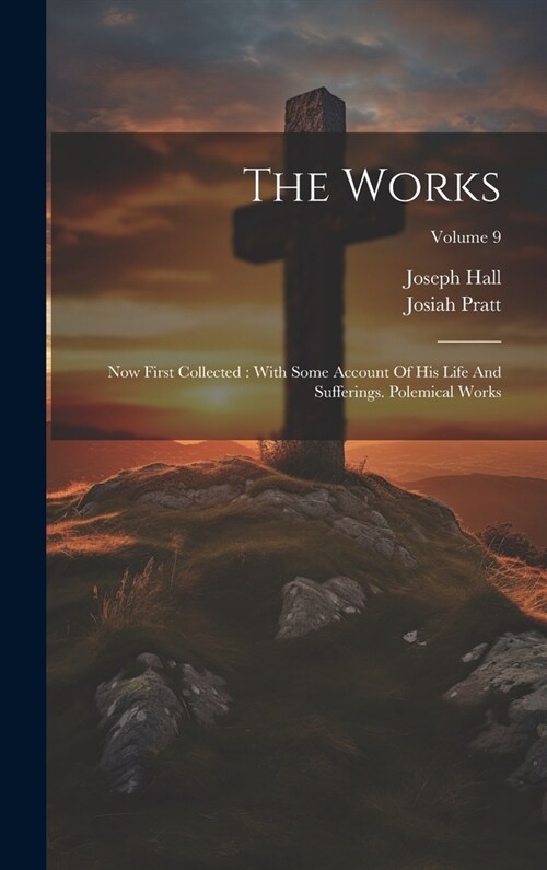 The Works: Now First Collected: With Some Account Of His Life And Sufferings. Polemical Works; Volume 9 (Hardcover)