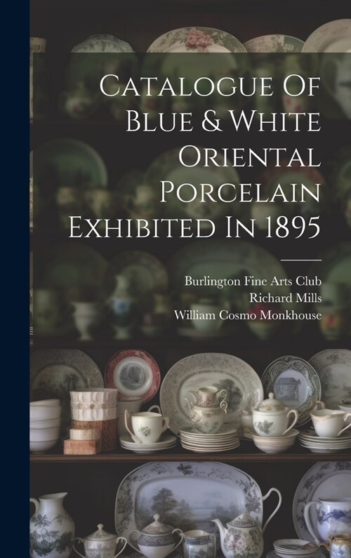 Catalogue Of Blue & White Oriental Porcelain Exhibited In 1895 (Hardcover)