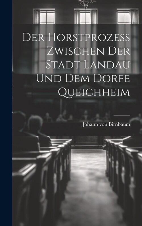 Der Horstprozess zwischen der Stadt Landau und dem Dorfe Queichheim (Hardcover)