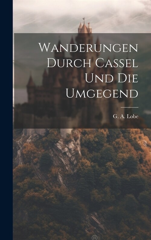 Wanderungen Durch Cassel Und Die Umgegend (Hardcover)