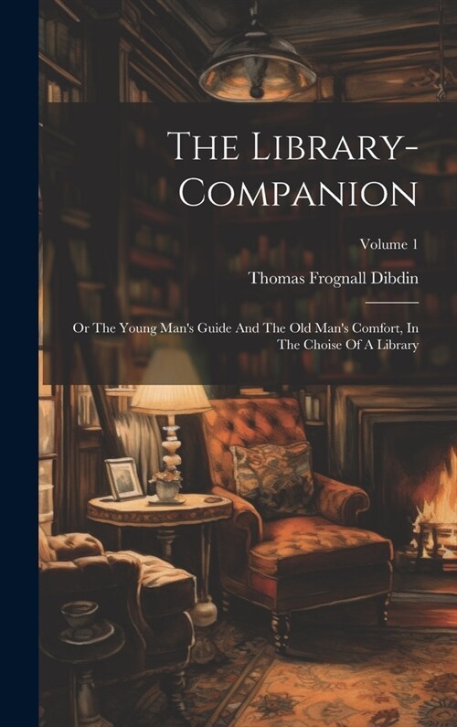 The Library-companion: Or The Young Mans Guide And The Old Mans Comfort, In The Choise Of A Library; Volume 1 (Hardcover)