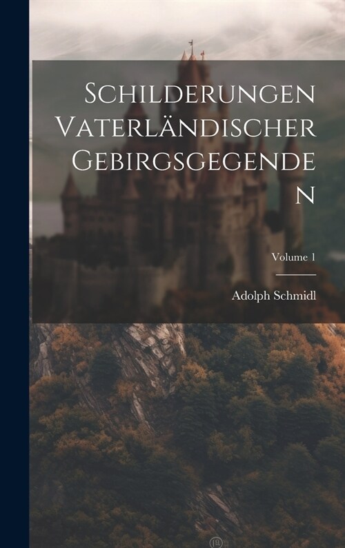 Schilderungen Vaterl?discher Gebirgsgegenden; Volume 1 (Hardcover)