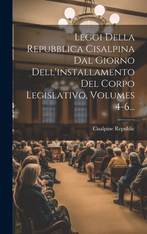 Leggi Della Repubblica Cisalpina Dal Giorno Dellinstallamento Del Corpo Legislativo, Volumes 4-6... (Hardcover)
