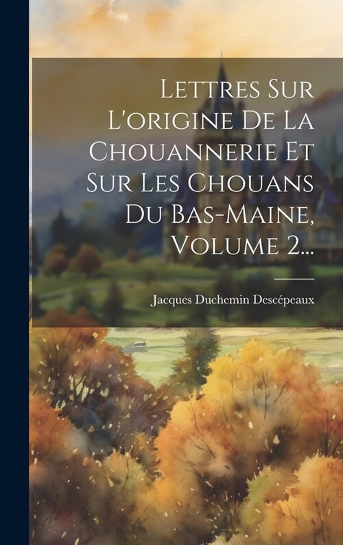 Lettres Sur Lorigine De La Chouannerie Et Sur Les Chouans Du Bas-maine, Volume 2... (Hardcover)