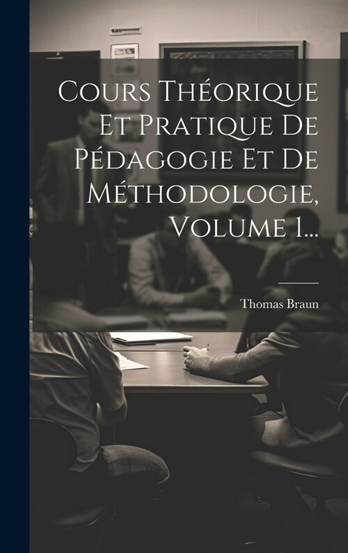 Cours Th?rique Et Pratique De P?agogie Et De M?hodologie, Volume 1... (Hardcover)