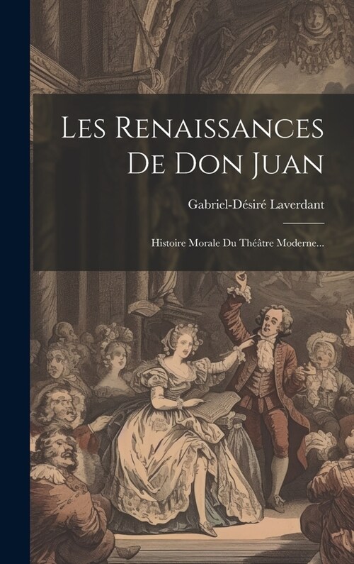 Les Renaissances De Don Juan: Histoire Morale Du Th羽tre Moderne... (Hardcover)