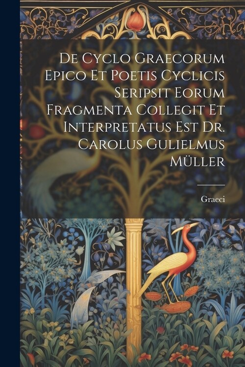 De Cyclo Graecorum Epico Et Poetis Cyclicis Seripsit Eorum Fragmenta Collegit Et Interpretatus Est Dr. Carolus Gulielmus M?ler (Paperback)