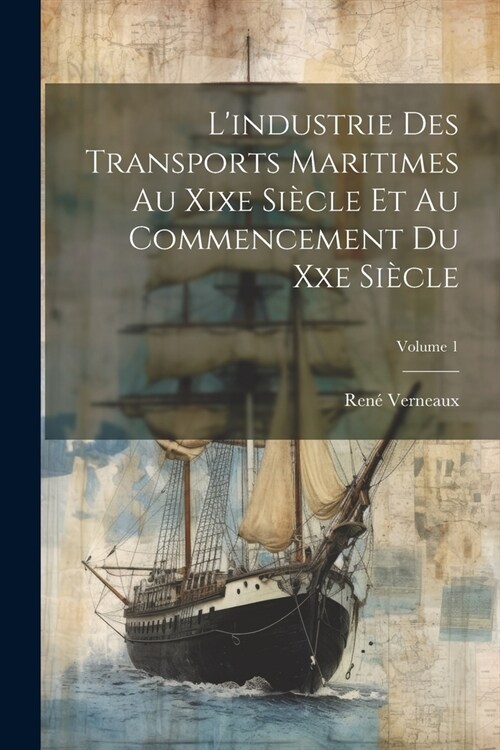 Lindustrie Des Transports Maritimes Au Xixe Si?le Et Au Commencement Du Xxe Si?le; Volume 1 (Paperback)