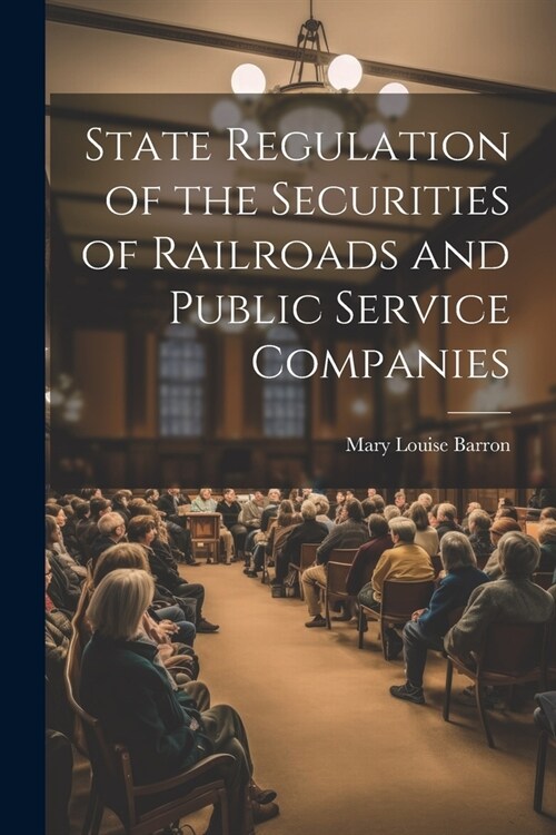 State Regulation of the Securities of Railroads and Public Service Companies (Paperback)