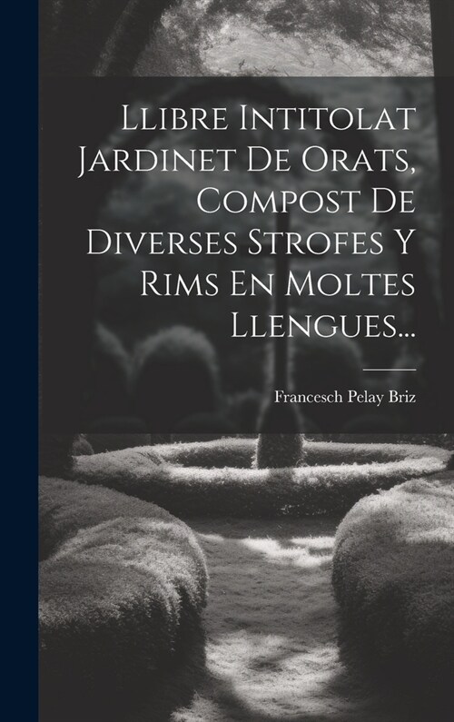 Llibre Intitolat Jardinet De Orats, Compost De Diverses Strofes Y Rims En Moltes Llengues... (Hardcover)