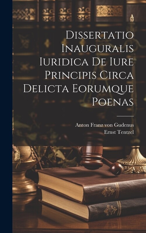 Dissertatio Inauguralis Iuridica De Iure Principis Circa Delicta Eorumque Poenas (Hardcover)