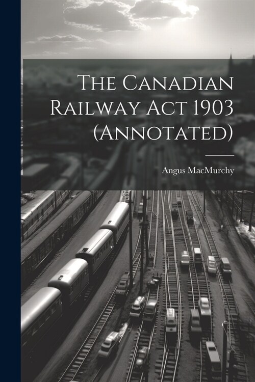 The Canadian Railway Act 1903 (annotated) (Paperback)