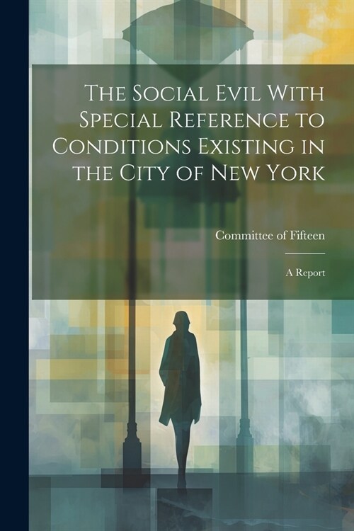 The Social Evil With Special Reference to Conditions Existing in the City of New York: A Report (Paperback)
