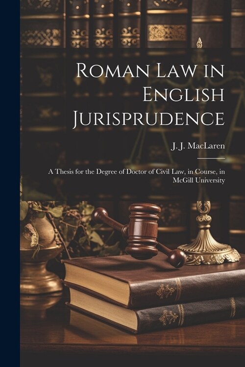 Roman law in English Jurisprudence: A Thesis for the Degree of Doctor of Civil Law, in Course, in McGill University (Paperback)