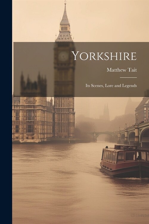 Yorkshire: Its Scenes, Lore and Legends (Paperback)