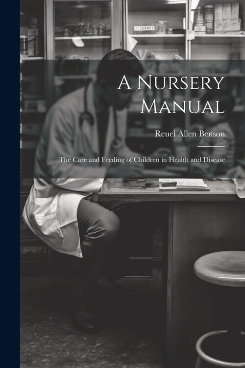 A Nursery Manual: The Care and Feeding of Children in Health and Disease (Paperback)