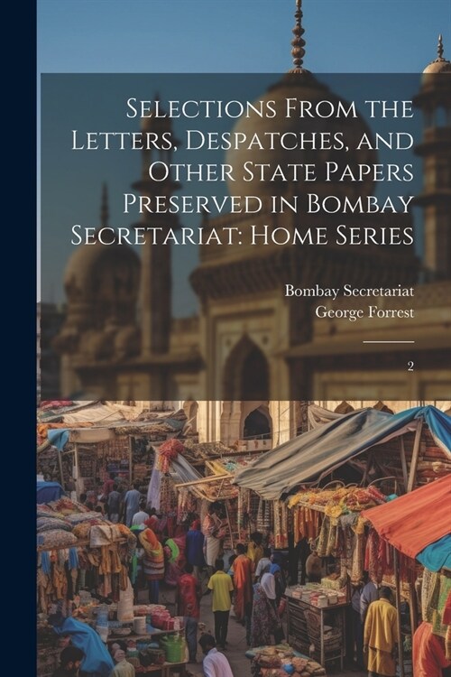 Selections From the Letters, Despatches, and Other State Papers Preserved in Bombay Secretariat: Home Series: 2 (Paperback)