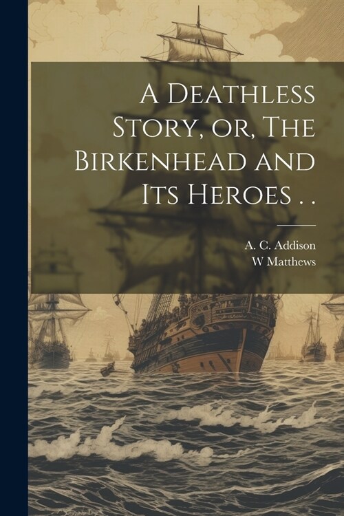 A Deathless Story, or, The Birkenhead and its Heroes . . (Paperback)