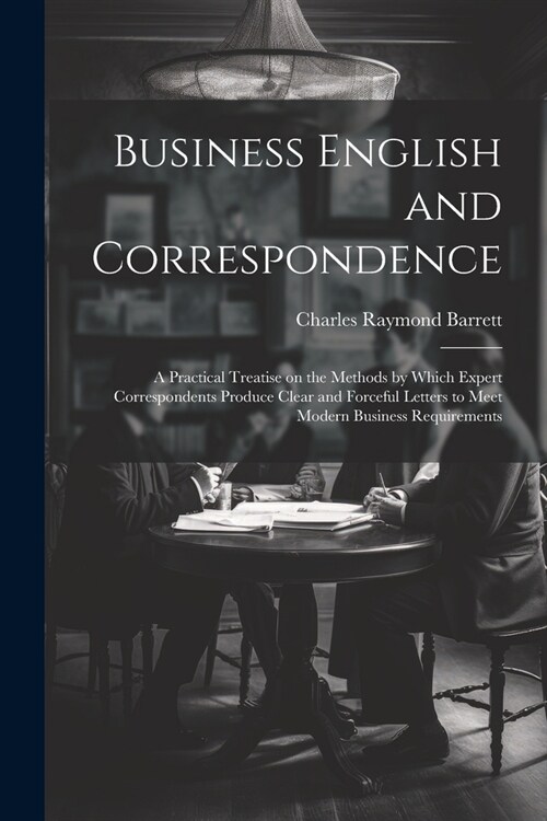 Business English and Correspondence; a Practical Treatise on the Methods by Which Expert Correspondents Produce Clear and Forceful Letters to Meet Mod (Paperback)