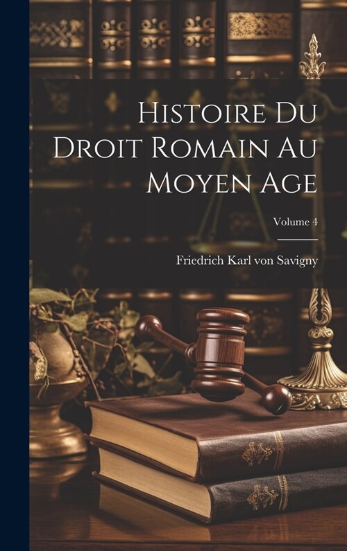 Histoire Du Droit Romain Au Moyen Age; Volume 4 (Hardcover)